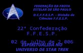 22ª Confederação F.F.E.S.P. 02 de Julho de 2.006 FEDERAÇÃO DA FROTA ESTELAR DE SÃO PAULO D.C.F.F.E.S.P. – Divisão de Ciências F.F.E.S.P. ESPIRITUALIDA.