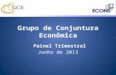 Grupo de Conjuntura Econômica Painel Trimestral Junho de 2013.