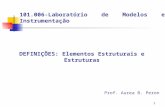 1 101.006-Laboratório de Modelos e Instrumentação Prof. Aurea B. Peron DEFINIÇÕES: Elementos Estruturais e Estruturas.