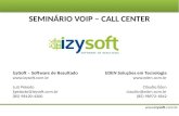 Www.izysoft.com.br SEMINÁRIO VOIP – CALL CENTER IzySoft – Software de Resultado  Luiz Peixoto ljpeixoto@izysoft.com.br (85) 98120-4200.