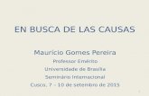 EN BUSCA DE LAS CAUSAS Maurício Gomes Pereira Professor Emérito Universidade de Brasília Seminário Internacional Cusco, 7 – 10 de setembro de 2015 1.