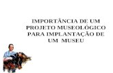 IMPORTÂNCIA DE UM PROJETO MUSEOLÓGICO PARA IMPLANTAÇÃO DE UM MUSEU.