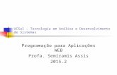 Programação para Aplicações WEB Profa. Semíramis Assis 2015.2 UCSal – Tecnologia em Análise e Desenvolvimento de Sistemas.