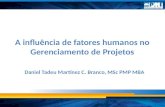 A influência de fatores humanos no Gerenciamento de Projetos Daniel Tadeu Martínez C. Branco, MSc PMP MBA.