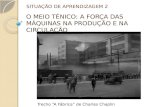 SITUAÇÃO DE APRENDIZAGEM 2 O MEIO TÉNICO: A FORÇA DAS MÁQUINAS NA PRODUÇÃO E NA CIRCULAÇÃO Trecho “A Fábrica” de Charles Chaplin.