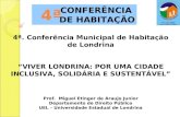 4ª. Conferência Municipal de Habitação de Londrina “VIVER LONDRINA: POR UMA CIDADE INCLUSIVA, SOLIDÁRIA E SUSTENTÁVEL” Prof. Miguel Etinger de Araujo Junior.