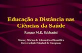 Educação a Distância nas Ciências da Saúde Renato M.E. Sabbatini Diretor, Núcleo de Informática Biomédica Universidade Estadual de Campinas.
