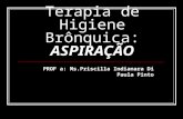 Terapia de Higiene Brônquica: ASPIRAÇÃO PROF a: Ms.Priscilla Indianara Di Paula Pinto