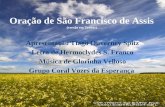 Oração de São Francisco de Assis (versão em Trovas) Apresentação Tiago Ouverney Spitz Letra de Hermoclydes S. Franco Música de Glorinha Velloso Grupo.