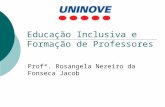 Educação Inclusiva e Formação de Professores Profª. Rosangela Nezeiro da Fonseca Jacob.