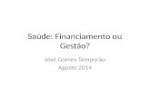 Saúde: Financiamento ou Gestão? José Gomes Temporão Agosto 2014.