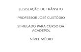 LEGISLAÇÃO DE TRÂNSITO PROFESSOR JOSÉ CUSTÓDIO SIMULADO PARA CURSO DA ACADEPOL NÍVEL MÉDIO.