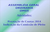 ASSEMBLÉIA GERAL ORDINÁRIA OMSS Atividades: Prestação de Contas 2014 Indicação da Comissão de Pleito.