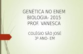 GENÉTICA NO ENEM BIOLOGIA- 2015 PROF. VANESCA COLÉGIO SÃO JOSÉ 3º ANO- EM.
