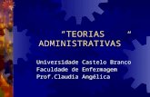 “TEORIAS ADMINISTRATIVAS” Universidade Castelo Branco Faculdade de Enfermagem Prof.Claudia Angélica.