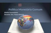 Politica Monetária Comum Direito Comunitário Docente: Dra. Paula Almeida.