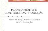 PLANEJAMENTO E CONTROLE DA PRODUÇÃO Profª M. Eng. Patrícia Tavares Adm. Produção.