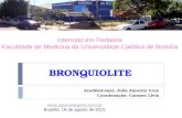 BRONQUIOLITE Acadêmico(a): Julia Amorim Cruz Coordenação: Carmen Lívia Internato em Pediatria Faculdade de Medicina da Universidade Católica de Brasília.