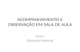 ACOMPANHAMENTO E OBSERVAÇÃO EM SALA DE AULA Ciclo I Educação Especial.