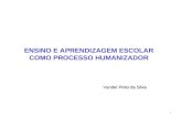 Vandeí Pinto da Silva ENSINO E APRENDIZAGEM ESCOLAR COMO PROCESSO HUMANIZADOR 1.