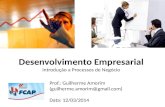 Desenvolvimento Empresarial Introdução a Processos de Negócio Prof.: Guilherme Amorim (guilherme.amorim@gmail.com) Data: 12/03/2014.