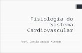 Fisiologia do Sistema Cardiovascular Prof. Camila Aragão Almeida.