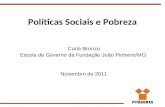 Políticas Sociais e Pobreza Carla Bronzo Escola de Governo da Fundação João Pinheiro/MG Novembro de 2011.