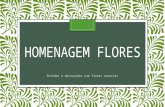 HOMENAGEM FLORES Brindes e decorações com flores naturais
