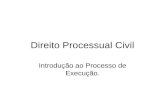 Direito Processual Civil Introdução ao Processo de Execução.