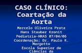 CASO CLÍNICO: Coartação da Aorta Marcelo Oliveira Prata Hans Stauber Kronit Pediatria-HRAS 07/04/06 Coordenação; Dr. Paulo R. Margotto Escola Superior.