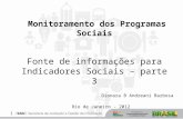 1 Monitoramento dos Programas Sociais Fonte de informações para Indicadores Sociais – parte 3 Dionara B Andreani Barbosa Rio de Janeiro - 2012.