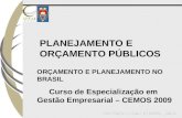 PLANEJAMENTO E ORÇAMENTO PÚBLICOS Curso de Especialização em Gestão Empresarial – CEMOS 2009 ORÇAMENTO E PLANEJAMENTO NO BRASIL.