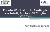 Escala Wechsler de Avaliação da Inteligência – 3ª Edição (WISC-III) Kelly Cristina de Carvalho Colaboradora em Neuropsicologia do Ambulatório de Neuroepilepsia.