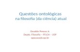 Questões ontológicas na filosofia (da ciência) atual Osvaldo Pessoa Jr. Depto. Filosofia – FFLCH – USP opessoa@usp.br.