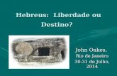 Hebreus: Liberdade ou Destino? John Oakes, Rio de Janeiro 30-31 de Julho, 2014.