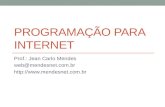 PROGRAMAÇÃO PARA INTERNET Prof.: Jean Carlo Mendes web@mendesnet.com.br .