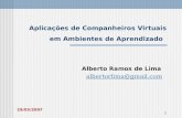1 Aplicações de Companheiros Virtuais em Ambientes de Aprendizado Alberto Ramos de Lima albertorlima@gmail.com 29/03/2007.