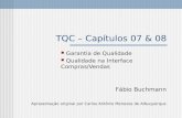 TQC – Capítulos 07 & 08 Garantia de Qualidade Qualidade na Interface Compras/Vendas Fábio Buchmann Apresentação original por Carlos Antônio Menezes de.