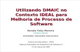Universidade Federal de Pernambuco Utilizando DMAIC no Contexto IDEAL para Melhoria de Processo de Software Renata Teles Moreira rtm@cin.ufpe.br Orientador:
