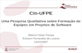 CIn-UFPE Uma Pesquisa Qualitativa sobre Formação de Equipes em Projetos de Software Alberto César França Évisson Fernandes de Lucena 21/01/2007.