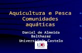 Aquicultura e Pesca Comunidades aquáticas Daniel de Almeida Balthazar Universidade Castelo Branco.