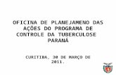 OFICINA DE PLANEJAMENO DAS AÇÕES DO PROGRAMA DE CONTROLE DA TUBERCULOSE PARANÁ CURITIBA, 30 DE MARÇO DE 2011.