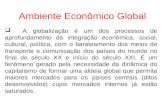 Ambiente Econômico Global  A globalização é um dos processos de aprofundamento da integração econômica, social, cultural, política, com o barateamento.