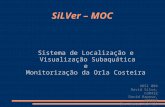 SiLVer – MOC Sistema de Localização e Visualização Subaquática e Monitorização da Orla Costeira ADSI 004 David Silva, n30432 David Raposo, n31552 Ivo Jesus,