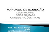 Prof. Ms. Karol Araújo Durço karoldurco@gmail.com MANDADO DE INJUNÇÃO LEGITIMIDADE COISA JULGADA CONSIDERAÇÕES FINAIS.
