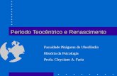 Período Teocêntrico e Renascimento Faculdade Pitágoras de Uberlândia História da Psicologia Profa. Cleyciane A. Faria.