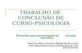 TRABALHO DE CONCLUSÃO DE CURSO- PSICOLOGIA Elementos para apresentação na Jornada Científica Profª Dra.Daisy Inocencia Margarida de Lemos Profª Responsável.