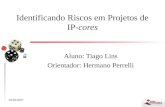 1 Identificando Riscos em Projetos de IP-cores Aluno: Tiago Lins Orientador: Hermano Perrelli 29/03/2007.
