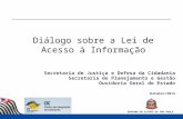 Secretaria de Justiça e Defesa da Cidadania Secretaria de Planejamento e Gestão Ouvidoria Geral do Estado Outubro/2015 Diálogo sobre a Lei de Acesso à.