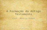 A Formação do Antigo Testamento Prof. Márcio Ruben 1.